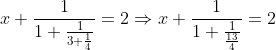 x+\frac{1}{1+\frac{1}{3+\frac{1}{4}}}=2\Rightarrow x+\frac{1}{1+\frac{1}{\frac{13}{4}}}=2